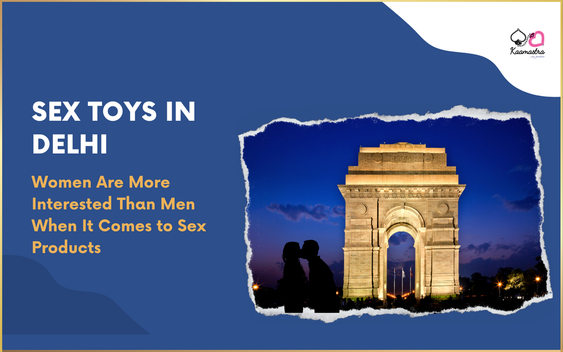 Sex Toys in Delhi – Women Are More Interested in Sex Products